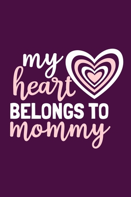 My Heart Belongs To Mommy: Blank Lined Notebook Journal: Valentines Gift for Women Her Girl Wife Girlfriend 6x9 | 110 Blank  Pages | Plain White Paper | Soft Cover Book
