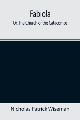 Fabiola; Or, The Church of the Catacombs 9355392753 Book Cover