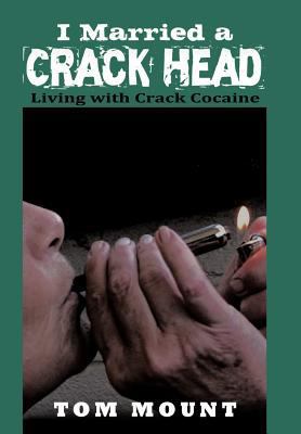 I Married a Crack Head: Living with Crack Cocaine 1468573950 Book Cover