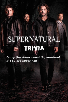 Supernatural Trivia: Crazy Questions about Supernatural If You are Super Fan: Supernatural Trivia B08L4ZMQG5 Book Cover