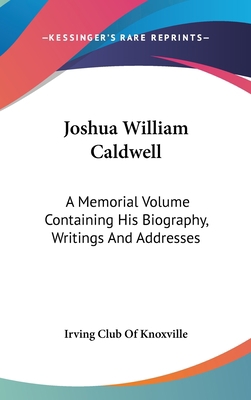 Joshua William Caldwell: A Memorial Volume Cont... 0548424462 Book Cover