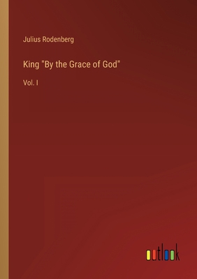 King By the Grace of God: Vol. I 336813888X Book Cover