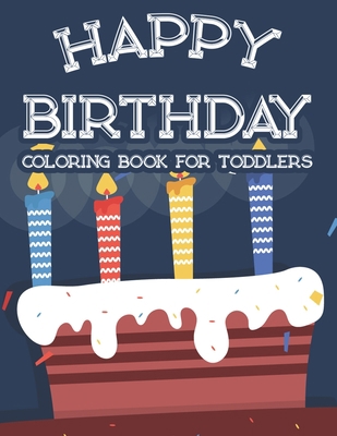 Happy Birthday Coloring Book For Toddlers: Happ... B08HPRJ1TP Book Cover