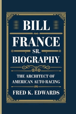Bill France Sr. Biography: The Architect Of Ame... B0DLZWCQ2L Book Cover