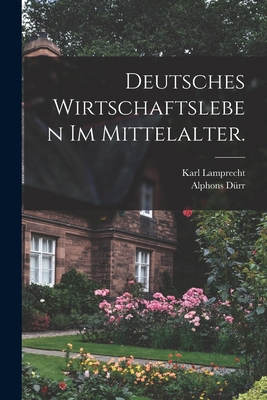 Deutsches Wirtschaftsleben im Mittelalter. [German] 1017671486 Book Cover