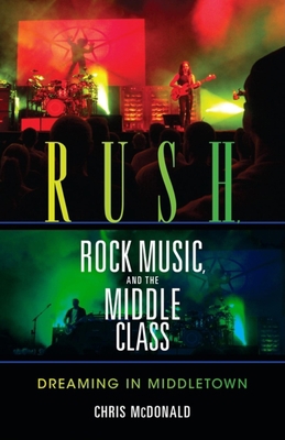 Rush, Rock Music, and the Middle Class: Dreamin... 0253221498 Book Cover