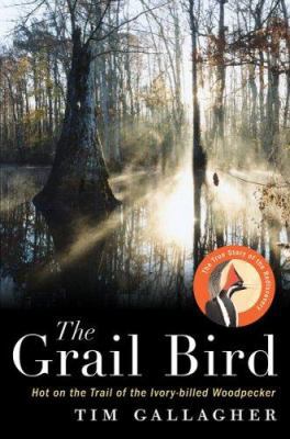 The Grail Bird: Hot on the Trail of the Ivory-B... 0618456937 Book Cover
