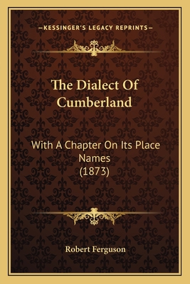 The Dialect Of Cumberland: With A Chapter On It... 1167209001 Book Cover