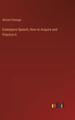 Extempore Speech, How to Acquire and Practice It 3385310903 Book Cover