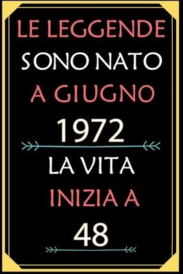 Le Leggende Sono Nato A Giugno 1972 La Vita Inizia A 48: taccuino con un cuore in quarta di copertina: Regali personalizzati, Regalo per donna, uomo 48 anni B085JZZGBT Book Cover