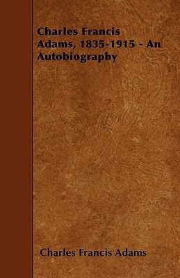 Charles Francis Adams, 1835-1915 - An Autobiogr... 1445537346 Book Cover