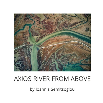 Axios River From Above: by Ioannis Semitsoglou B0DM6M8Y5L Book Cover