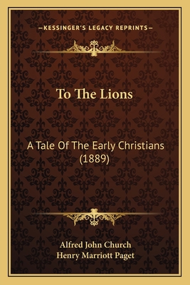 To The Lions: A Tale Of The Early Christians (1... 1167209524 Book Cover