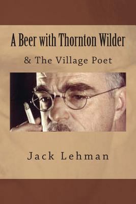 A Beer with Thornton Wilder & The Village Poet ... 1493622765 Book Cover