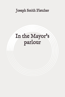 In the Mayor's parlour: Original B089J2TV5X Book Cover