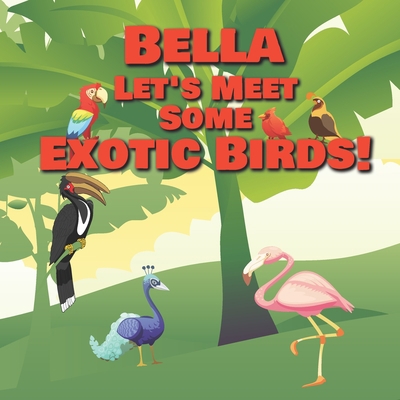 Bella Let's Meet Some Exotic Birds!: Personaliz... B08NVDLTFR Book Cover