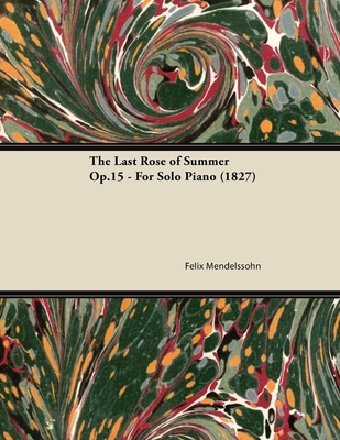 The Last Rose of Summer Op.15 - For Solo Piano ... 1447473949 Book Cover