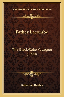 Father Lacombe: The Black-Robe Voyageur (1920) 1164047884 Book Cover