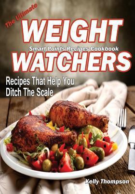 The Ultimate Weight Watchers Smart Points Recipes Cookbook: Recipes That Help You Ditch the Scale 1977659039 Book Cover