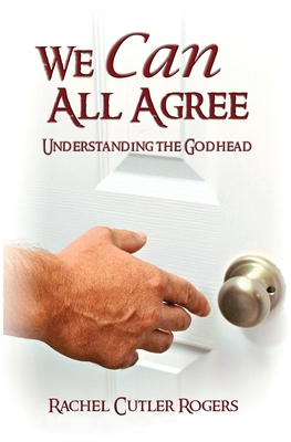 We Can All Agree: Understanding the Godhead 1540378810 Book Cover