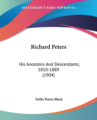 Richard Peters: His Ancestors And Descendants, ... 1437493122 Book Cover