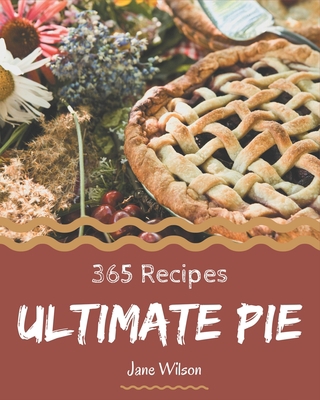 365 Ultimate Pie Recipes: A Pie Cookbook for Al... B08L47RXZX Book Cover