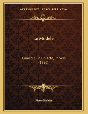 Le Modele: Comedie En Un Acte, En Vers (1886) [French] 1167366247 Book Cover