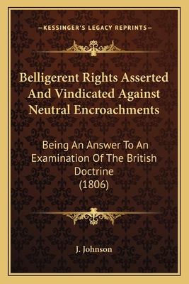 Belligerent Rights Asserted And Vindicated Agai... 1165331969 Book Cover