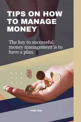 Tips on How to Manage Money: The key to success... B0CH2MFC69 Book Cover