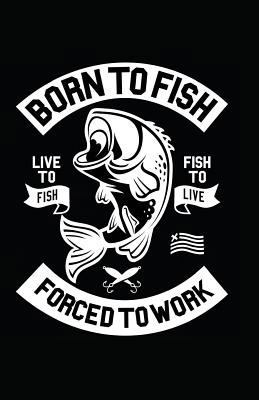 Born to Fish Forced to Work 1717849601 Book Cover