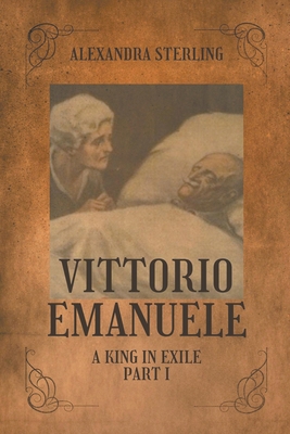 Vittorio Emanuele a King in Exile, Part I B0CJLZVGJ6 Book Cover