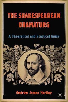 The Shakespearean Dramaturg: A Theoretical and ... 1403970076 Book Cover