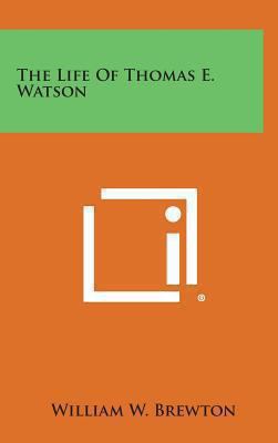 The Life of Thomas E. Watson 1258941651 Book Cover