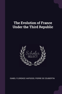 The Evolution of France Under the Third Republic 1378065468 Book Cover