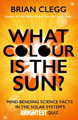 What Colour Is the Sun?: Mind-Bending Science F... 1785781227 Book Cover