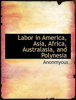 Labor in America, Asia, Africa, Australasia, an... [Large Print] 1115862227 Book Cover