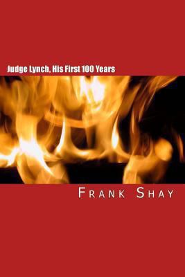 Judge Lynch, His First 100 Years: Frank Shay 1450504841 Book Cover