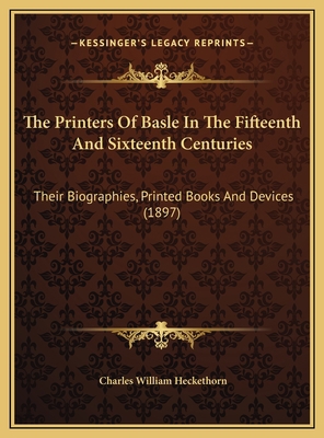 The Printers Of Basle In The Fifteenth And Sixt... 1169742726 Book Cover