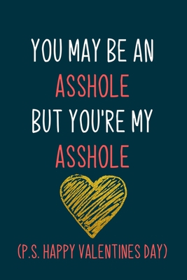 You may be an asshole but you're my asshole: Naughty boyfriend gifts notebook - 6 x 9 in, 120 College ruled pages - Journal, Notebook, Diary, Composition book - Thoughtful valentine day gifts for him