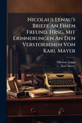 Nicolaus Lenau's Briefe An Einen Freund. Hrsg. ... [German] 1286669448 Book Cover