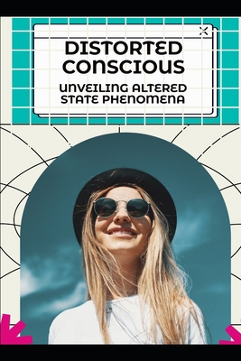 Distorted Conscious: Unveiling Altered State Ph... B0D4F453MW Book Cover