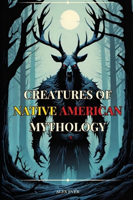 Creatures of Native American Mythology: Tales o... B0D4HVV2XN Book Cover