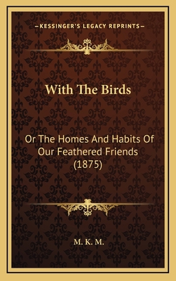 With The Birds: Or The Homes And Habits Of Our ... 1169127835 Book Cover
