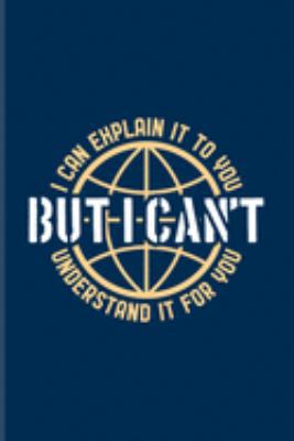 Paperback I Can Explain It To You But I Can't Understand It For You: Funny Teacher Quote Journal - Notebook - Workbook For Technical Experts, Education & Custom Book