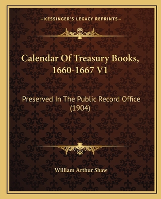 Calendar Of Treasury Books, 1660-1667 V1: Prese... 1167251520 Book Cover