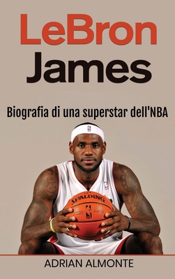 LeBron James: Biografia di una superstar dell'NBA [Italian] 1966379765 Book Cover