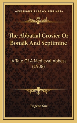 The Abbatial Crosier Or Bonaik And Septimine: A... 1165828723 Book Cover