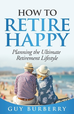 How to Retire Happy: Planning the Ultimate Reti... 1738107302 Book Cover