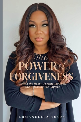 The Power of Forgiveness: Healing the Heart, Fr... B0FH7L4ZSV Book Cover