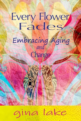 Every Flower Fades: Embracing Aging and Change B0DY4TH21R Book Cover